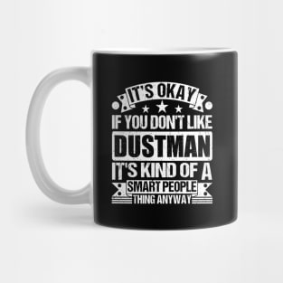 It's Okay If You Don't Like Dustman It's Kind Of A Smart People Thing Anyway Dustman Lover Mug